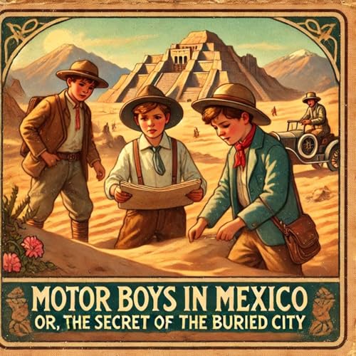 Motor Boys in Mexico; Or, The Secret of the Buried City by Clarence Young