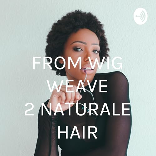 FROM WIG WEAVE 2 NATURALE HAIR by NATURAL KEISHIA