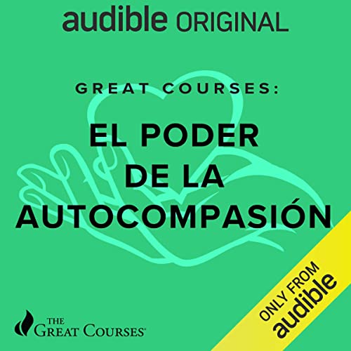 Great Courses: El Poder de la Autocompasion [Great Courses: The Power of Self-Compassion] by J. Cameron