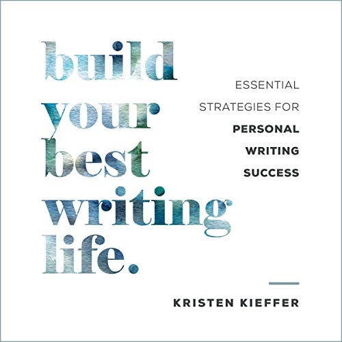 Build Your Best Writing Life by Kristen Kieffer