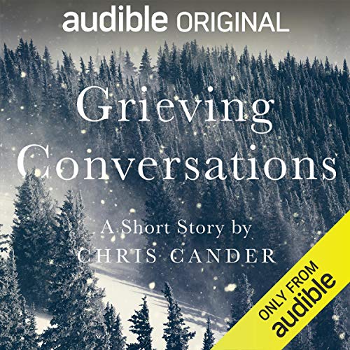 Grieving Conversations by Chris Cander