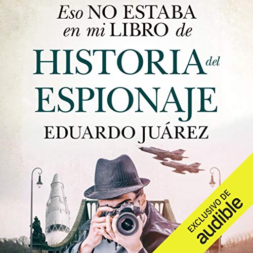 Eso no estaba en mi libro de historia del espionaje (Narración en Castellano) [That Was Not in My Espionage History Book] by Eduardo Juárez Valero