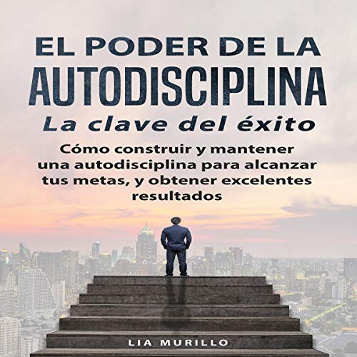 El Poder de la Autodisciplina: La Clave del Éxito [The Power of Self-Discipline: The Key to Success]