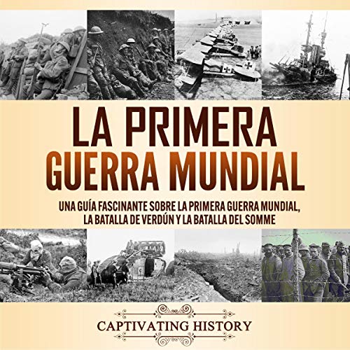La Primera Guerra Mundial [The First World War] by Captivating History