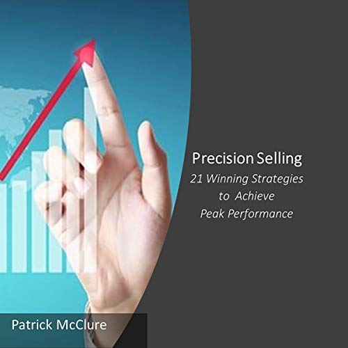 Precision Selling: 21 Winning Strategies to Achieve Peak Performance by Patrick McClure