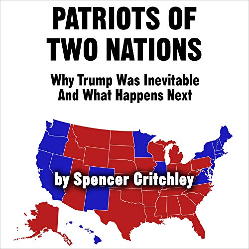 Patriots of Two Nations: Why Trump Was Inevitable and What Happens Next by Spencer Critchley