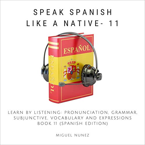 Speak Spanish like a Native - Book 11 by Miguel Nunez