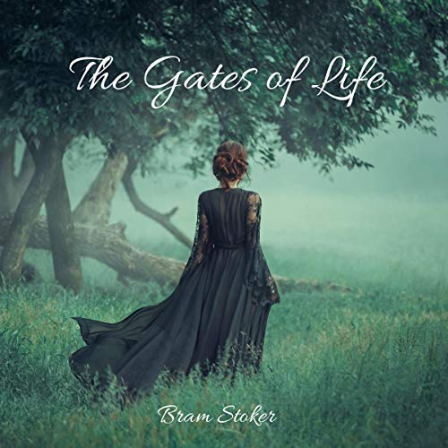 The Gates of Life by Bram Stoker