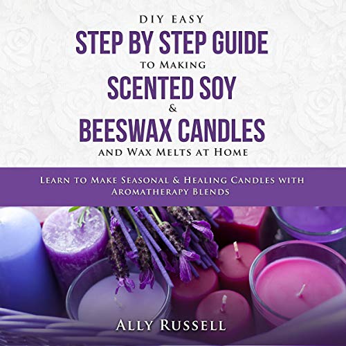 DIY Easy Step by Step Guide to Making Scented Soy & Beeswax Candles and Wax Melts at Home