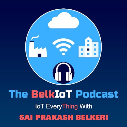 The BelkIoT Podcast - IoT Every "Thing" with Sai Prakash Belkeri by Sai Prakash Belkeri : IoT Engineer and Tech Enthusiast