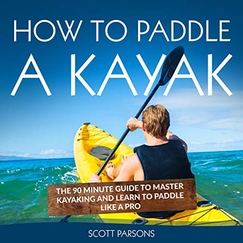 How to Paddle a Kayak by Scott Parsons