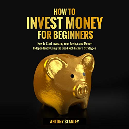 How to Invest Money for Beginners by Antony Stanley