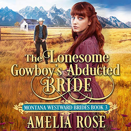 The Lonesome Cowboy’s Abducted Bride: Historical Western Mail Order Bride Romance by Amelia Rose