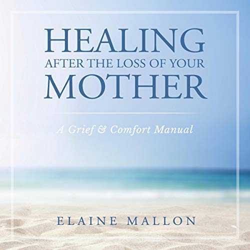 Healing After the Loss of Your Mother
