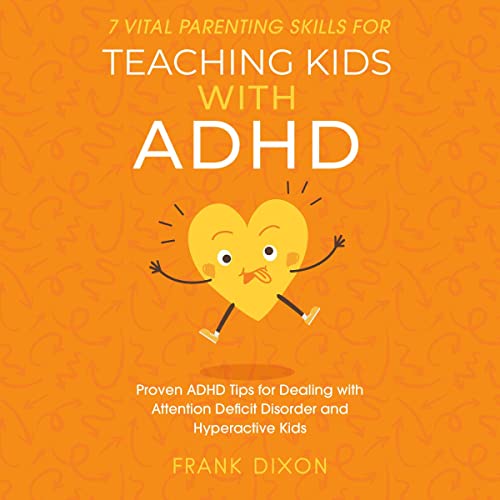 7 Vital Parenting Skills for Teaching Kids with ADHD