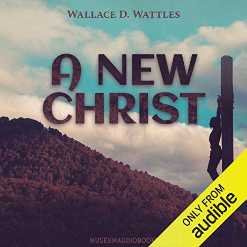 A New Christ by Wallace D. Wattles