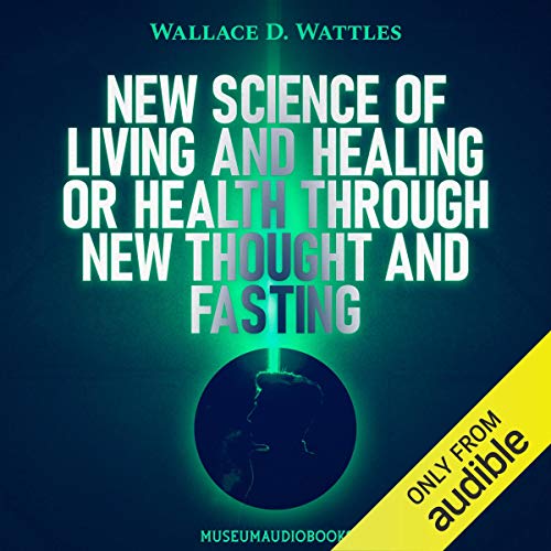 New Science of Living and Healing or Health Through New Thought and Fasting