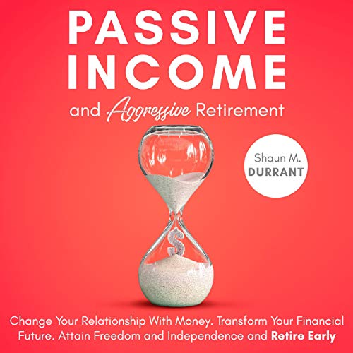 Passive Income and Aggressive Retirement by Shaun M. Durrant