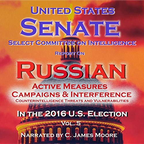 Report of the Select Committee on Intelligence on Russian Active Measures Campaigns and Interference in the 2016 U.S. Election, Volume 5: Counterintelligence Threats and Vulnerabilities