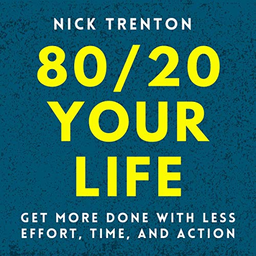 80/20 Your Life: Get More Done with Less Effort, Time, and Action