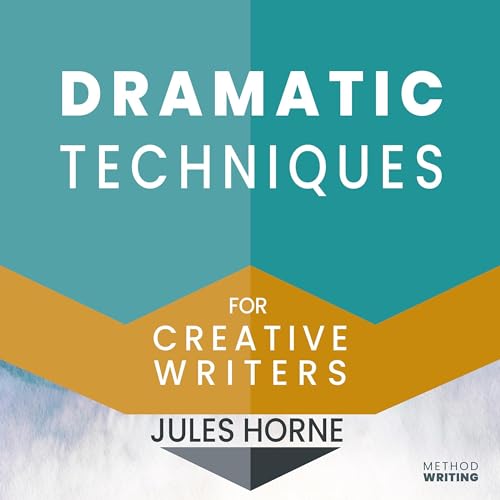 Dramatic Techniques for Creative Writers: Turbo-Charge Your Writing by Jules Horne