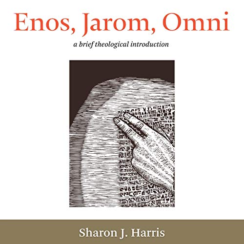 Enos, Jarom, Omni: A Brief Theological Introduction by Sharon J. Harris