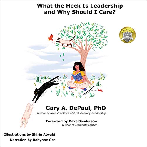 What the Heck Is Leadership and Why Should I Care? by Gary A. DePaul