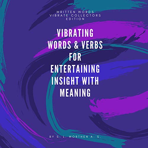 Vibrating Words & Verbs for Entertaining Insight with Meaning by S. L. Worthen A.S.