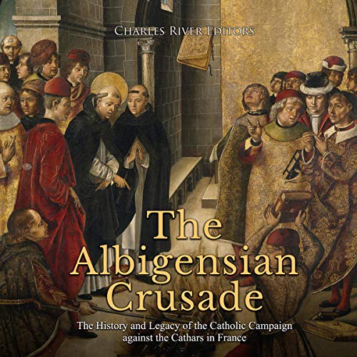 The Albigensian Crusade by Charles River Editors