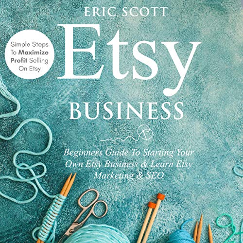 Etsy Business: Beginners Guide to Starting Your Own Etsy Business and Learn Etsy Marketing and SEO