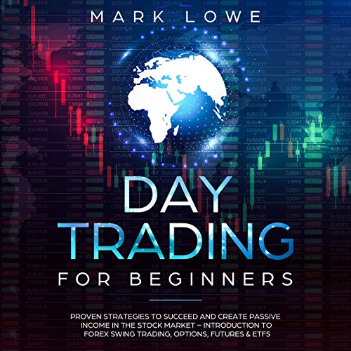 Day Trading for Beginners: Proven Strategies to Succeed and Create Passive Income in the Stock Market - Introduction to Forex Swing Trading, Options, Futures & ETFs