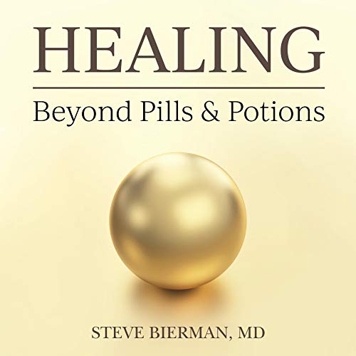 Healing - Beyond Pills & Potions by Steve Bierman M.D.