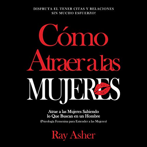Cómo Atraer a las Mujeres: Disfruta el Tener Citas y Relaciones Sin Mucho Esfuerzo! [How to Attract Women: Laugh Your Way to Effortless Dating & Relationship!]