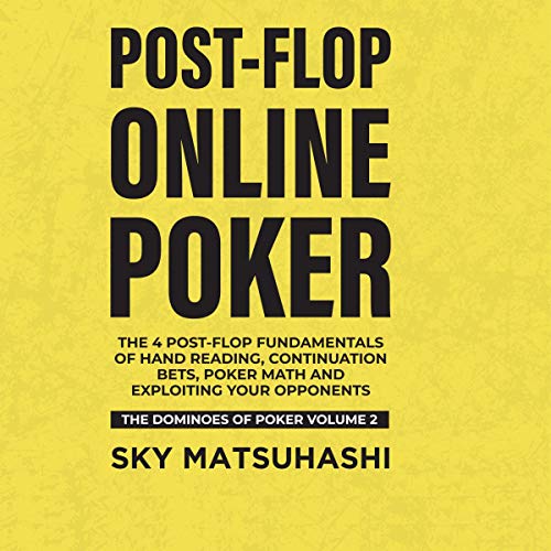 Post-Flop Online Poker: The 4 Post-Flop Fundamentals of Hand Reading, Continuation Bets, Poker Math and Exploiting Your Opponents