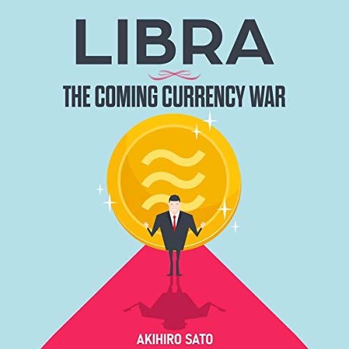 Libra: The Coming Currency War by Akihiro Sato