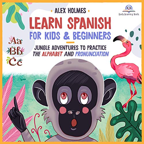 Learn Spanish for Kids & Beginners: Jungle Adventures to Practice Alphabet and Pronunciation by Alex Holmes
