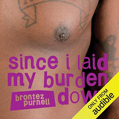 Since I Laid My Burden Down by Brontez Purnell