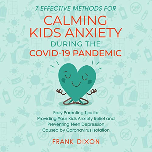 7 Effective Methods for Calming Kids Anxiety During the COVID-19 Pandemic
