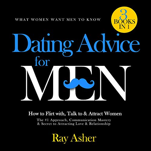 Dating Advice for Men, 3 Books in 1 (What Women Want Men to Know) by Ray Asher