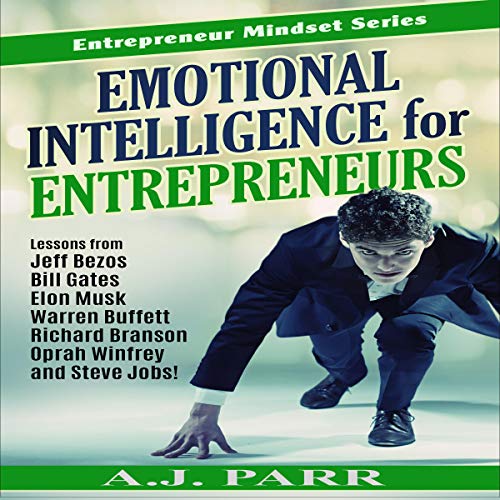 Emotional Intelligence for Entrepreneurs: Lessons from Jeff Bezos, Bill Gates, Elon Musk, Warren Buffett, Richard Branson, Oprah Winfrey, and Steve Jobs