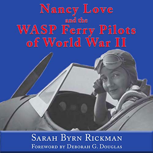Nancy Love and the WASP Ferry Pilots of World War II