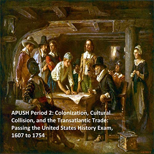 APUSH Period 2: Colonization, Cultural Collision, and the Transatlantic Trade: Passing the United States History Exam, 1607 to 1754 by CG Smith