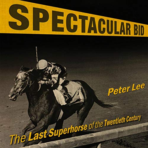 Spectacular Bid: The Last Superhorse of the Twentieth Century
