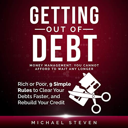 Getting Out of Debt: Money Management: You Cannot Afford to Wait Any Longer