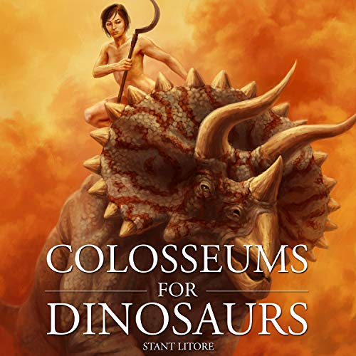 Colosseums for Dinosaurs by Stant Litore
