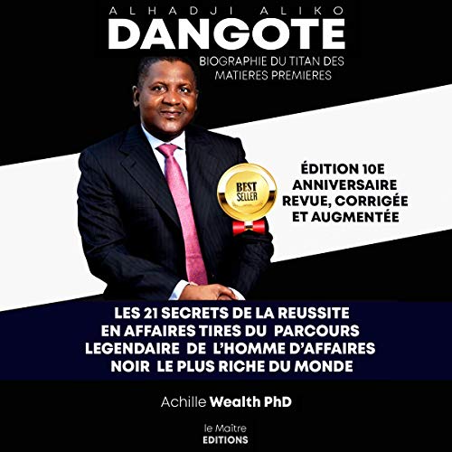 Aliko Dangote Les 21 Secrets De La Reussite en Affaires: Tiré Du Parcours Légendaire De L'homme D'affaires Noir Le Plus Riche Du Monde [Aliko Dangote 21 Secrets to Business Success: From the Legendary Journey of the World's Richest Black Businessman]