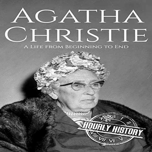 Agatha Christie: A Life from Beginning to End by Hourly History