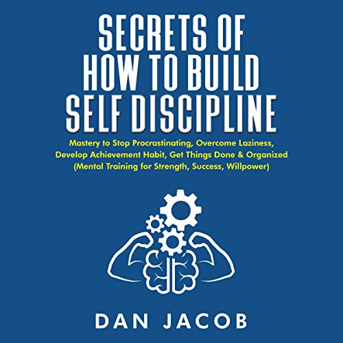 Secrets of How to Build Self Discipline by Dan Jacob