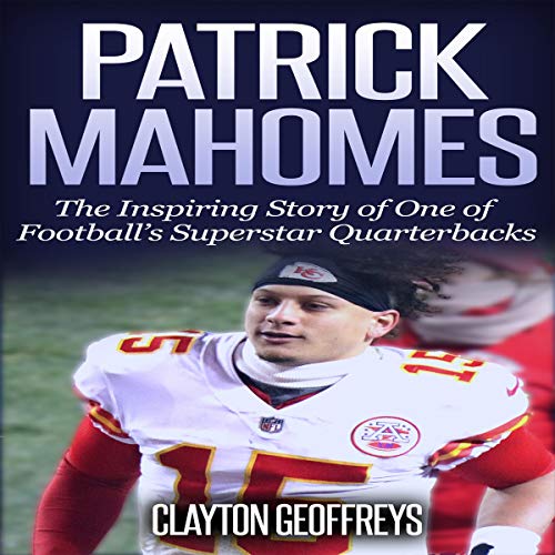 Patrick Mahomes: The Inspiring Story of One of Football’s Superstar Quarterbacks