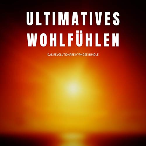 Ultimatives Wohlfühlen - Das revolutionäre Hypnose-Programm by Patrick Lynen